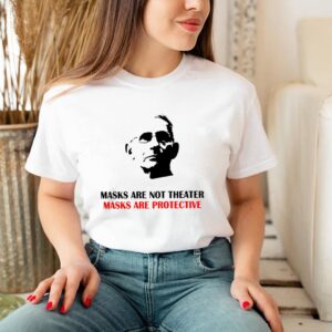Masks are not theater mMasks are not theater masks are protective dr anthony fauci shirtasks are protective dr anthony fauci shirt