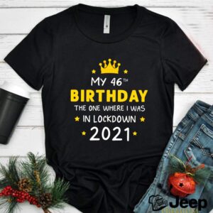 My 46th Birthday Funny Lockdown Slogan shirt Ideal for present Friends quarantine T-Shirt