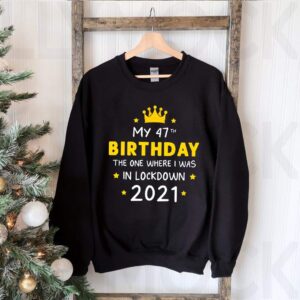 My 47th Birthday Funny Lockdown Slogan hoodie, sweater, longsleeve, shirt v-neck, t-shirt Ideal for present Friends quarantine T Shirt 3
