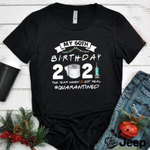 My 60th birthday 2021 toilet paper the year when shit got real Quarantined hoodie, sweater, longsleeve, shirt v-neck, t-shirt 2
