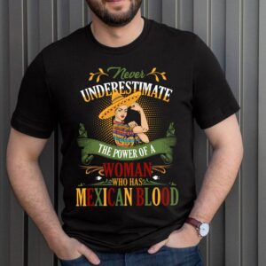 NEVER UNDERESTIMATE THE POWER OF A WOMAN WHO HAS MEXICAN BLOOD T-Shirt