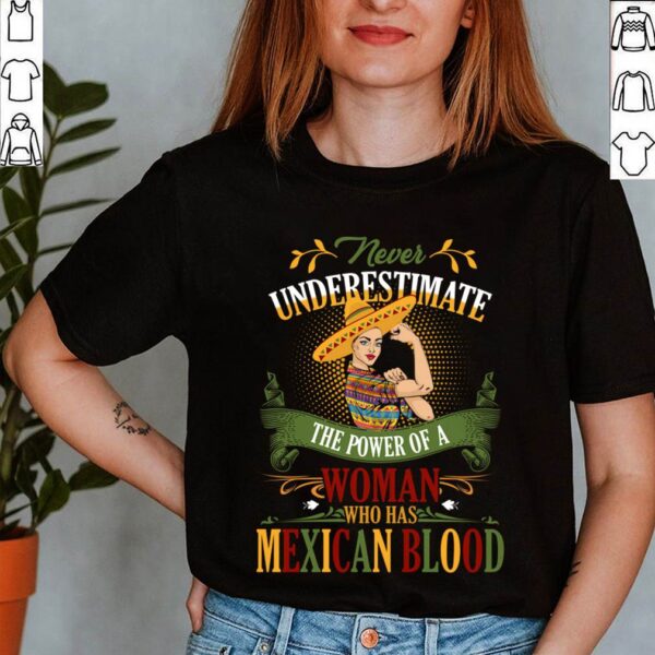 NEVER UNDERESTIMATE THE POWER OF A WOMAN WHO HAS MEXICAN BLOOD T-Shirt