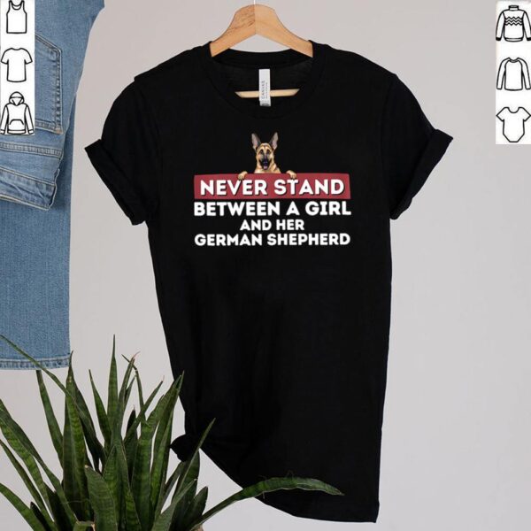 Never Stand Between A Girl and Her German Shepherd Dog Owner Shirt