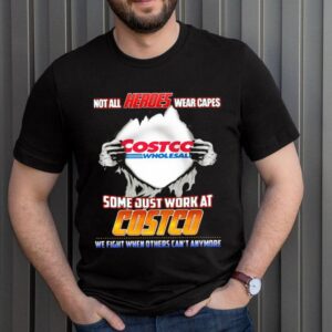 Not All Heroes Wear Capes Costco Wholesall Some Just Work At Costco We Fight When Others Cant Anymore Shirt 3 Shirt, hoodie, sweater, long sleeve and tank top