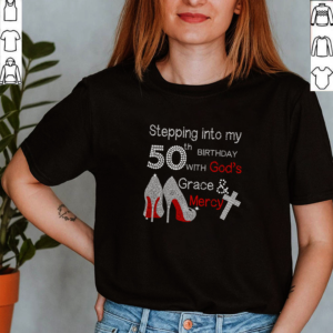 Official stepping into my 50th birthday with Gods grace mercy shirt