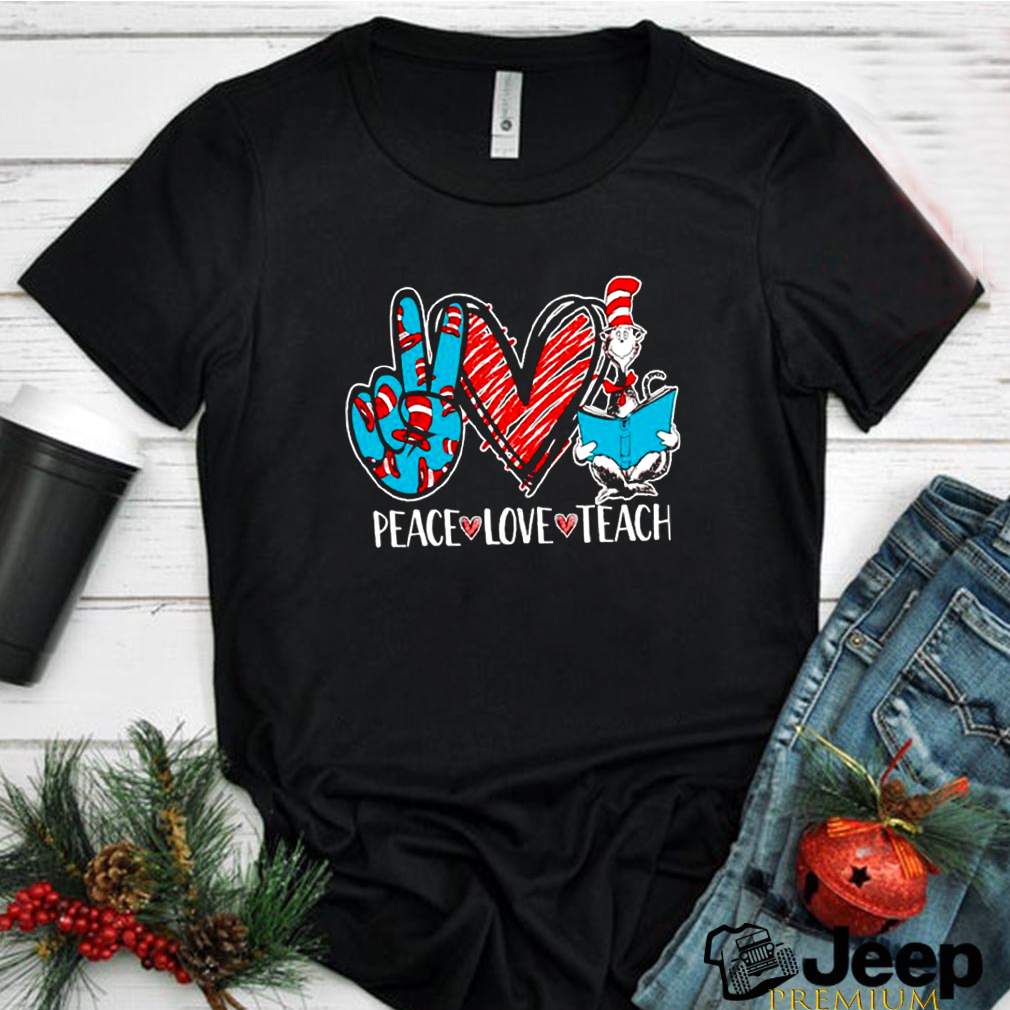 Peace Love And Teach Dr Seuss shirt 3 Peace Love And Teach Dr Seuss shirt 2 Shirt, hoodie, sweater, long sleeve and tank top