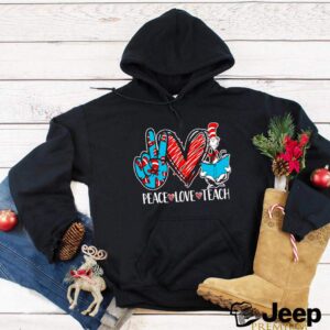 Peace Love And Teach Dr Seuss shirt 2 Peace Love And Teach Dr Seuss shirt 3 Shirt, hoodie, sweater, long sleeve and tank top