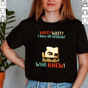 Schitt_s Creek David wait wait I have an attitude no really who knew shirt