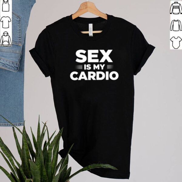 Sex is my cardio hoodie, sweater, longsleeve, shirt v-neck, t-shirt