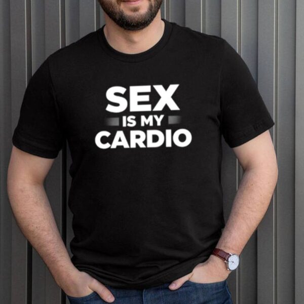 Sex is my cardio hoodie, sweater, longsleeve, shirt v-neck, t-shirt