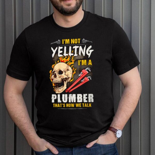 Skull Im not yelling Im a plumber thats how we talk hoodie, sweater, longsleeve, shirt v-neck, t-shirt