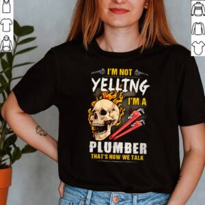 Skull Im not yelling Im a plumber thats how we talk shirt