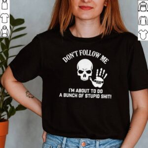 Skull Jeep dont follow me Im about to do a bunch of stupid shit shirt