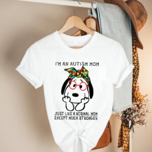 Snoopy Im An Autism Mom Just Like A Normal Mom Except Much Stronger shirt