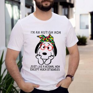 Snoopy Im An Autism Mom Just Like A Normal Mom Except Much Stronger shirt