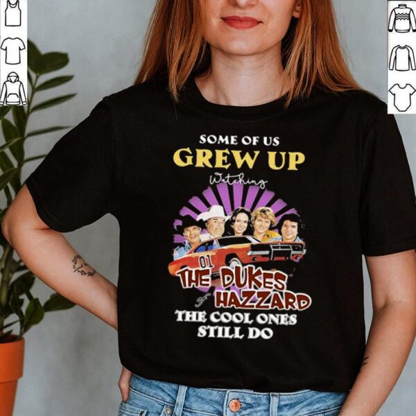 Some Of Us Grew Up The Dukes Hazzard The Cool Ones Still Do Shirt