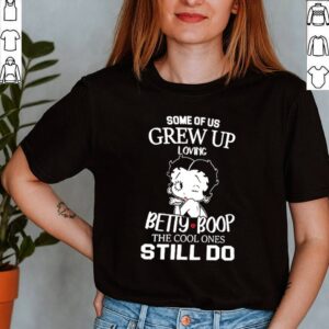 Some of us grew up loving Betty Boop the cool ones still do shirt