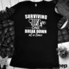 Surviving Life One Break Down At A Time hoodie, sweater, longsleeve, shirt v-neck, t-shirt