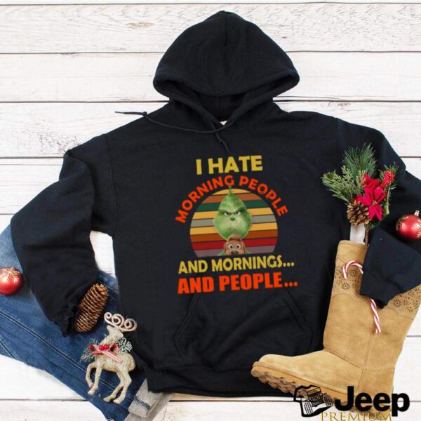 The Grinch I Hate Morning People And Mornings And People Vintage hoodie, sweater, longsleeve, shirt v-neck, t-shirt