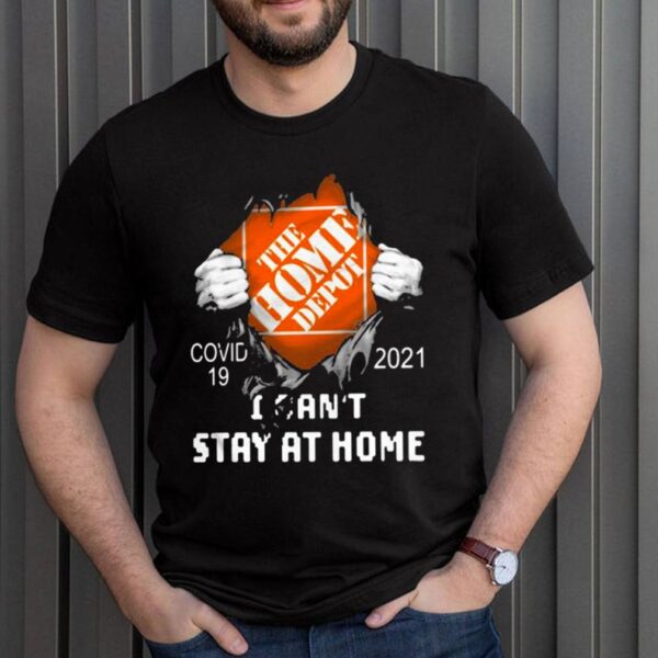 The Home Depot I Cant Stay At Home Covid 19 2021 Shirt