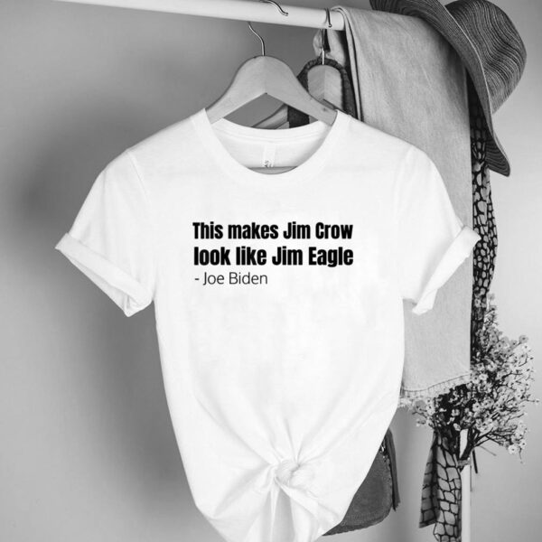 This Makes Jim Crow Look Like Jim Eagle Shirt