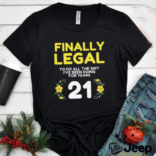 Womens Finally Legal To Do This Shirt 21yo Funny 21st Bday Womens hoodie, sweater, longsleeve, shirt v-neck, t-shirt