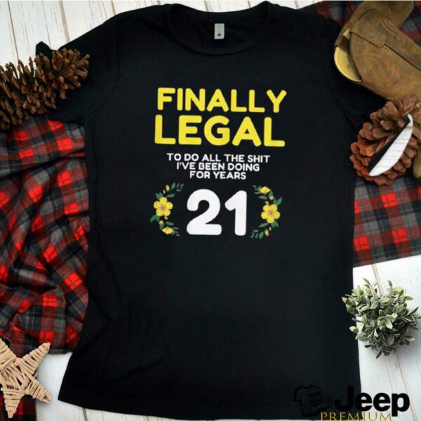 Womens Finally Legal To Do This Shirt 21yo Funny 21st Bday Womens hoodie, sweater, longsleeve, shirt v-neck, t-shirt