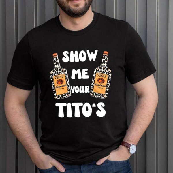 2021 Titos Handmade Vodka Show Me Your Titos hoodie, sweater, longsleeve, shirt v-neck, t-shirt