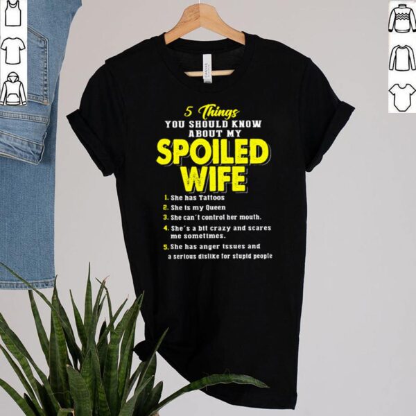 5 Things you should know about my spoiled wife she has tattoos hoodie, sweater, longsleeve, shirt v-neck, t-shirt