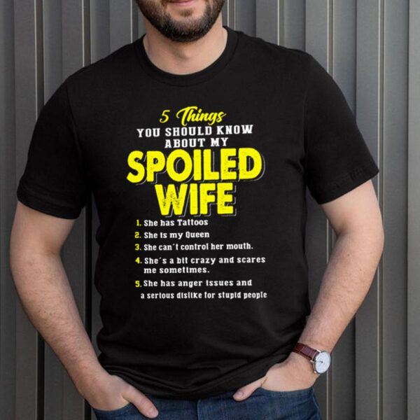 5 Things you should know about my spoiled wife she has tattoos hoodie, sweater, longsleeve, shirt v-neck, t-shirt