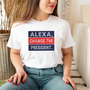 Alexa Change the President hoodie, sweater, longsleeve, shirt v-neck, t-shirt