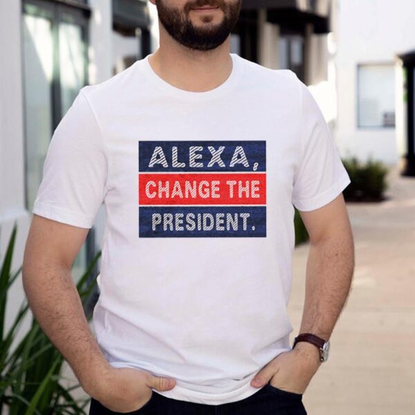 Alexa Change the President hoodie, sweater, longsleeve, shirt v-neck, t-shirt