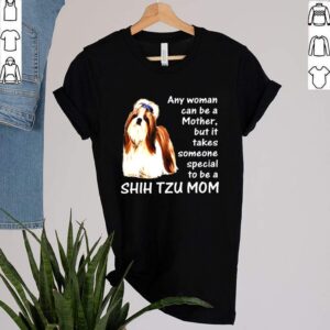 Any Woman Can Be A Mother But It Takes Someone Special To Be A Shih Tzu Mom Shirt 1