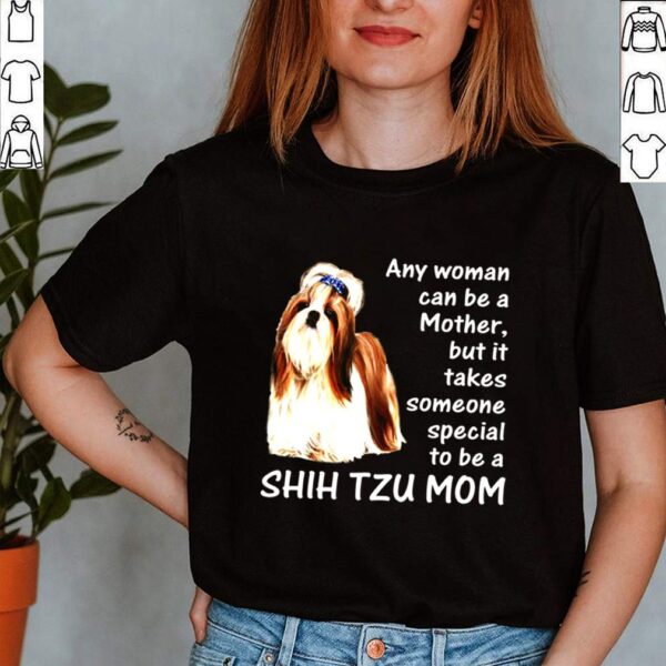 Any Woman Can Be A Mother But It Takes Someone Special To Be A Shih Tzu Mom Shirt 3