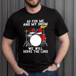 As for me and my drum we will serve the lord hoodie, sweater, longsleeve, shirt v-neck, t-shirt