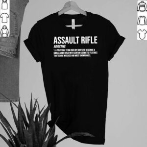 Assault Rifle Adjective A Political Term Used By Idiots To Describe A Small Arms Rifle Shirt 1