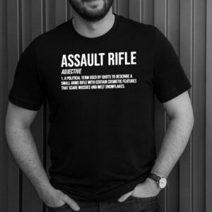 Assault Rifle Adjective A Political Term Used By Idiots To Describe A Small Arms Rifle Shirt 2