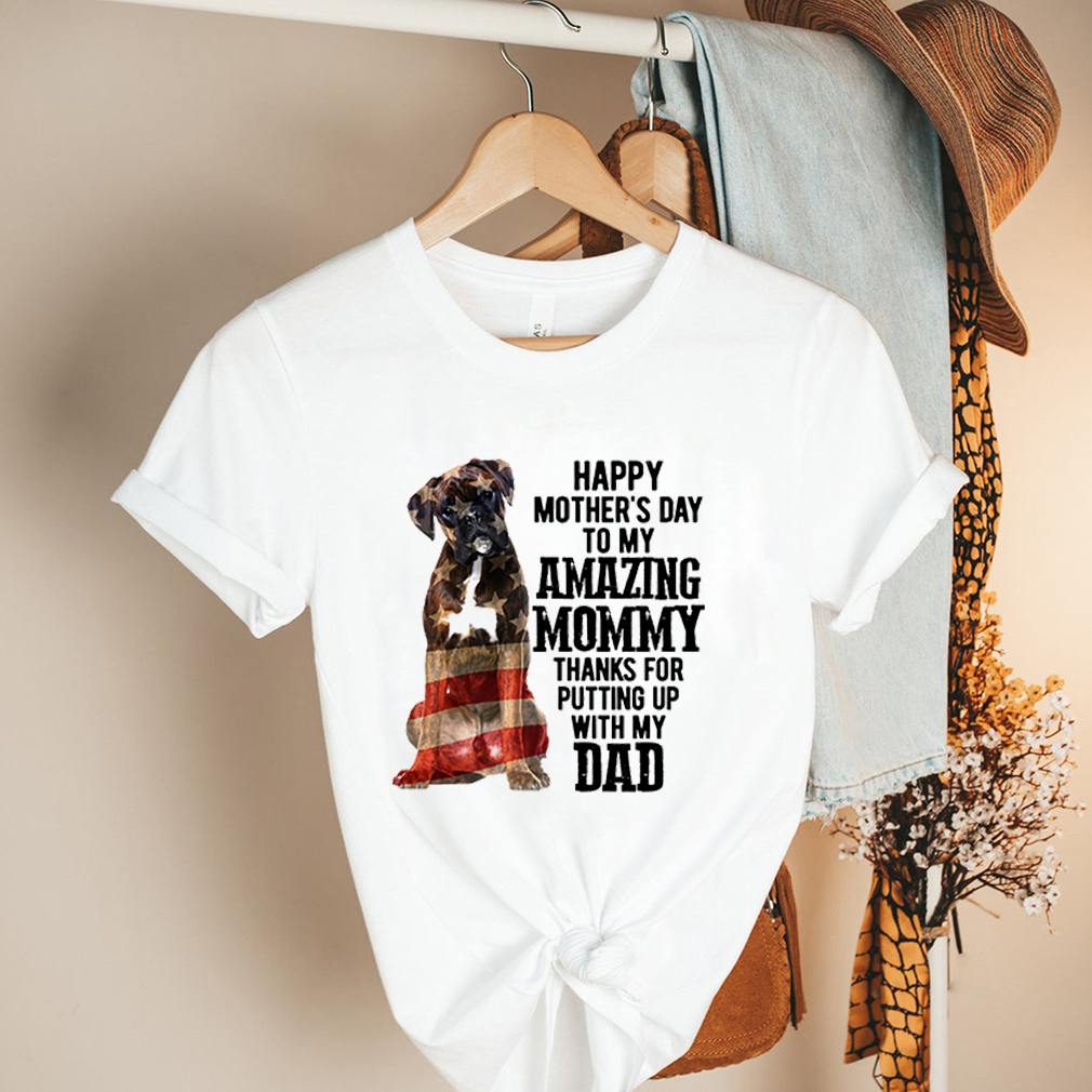 Boxer America Flag Happy Mothers Day to my amazing mommy thanks for putting up with my dad hoodie, sweater, longsleeve, shirt v-neck, t-shirt 2 Shirt, hoodie, sweater, long sleeve and tank top