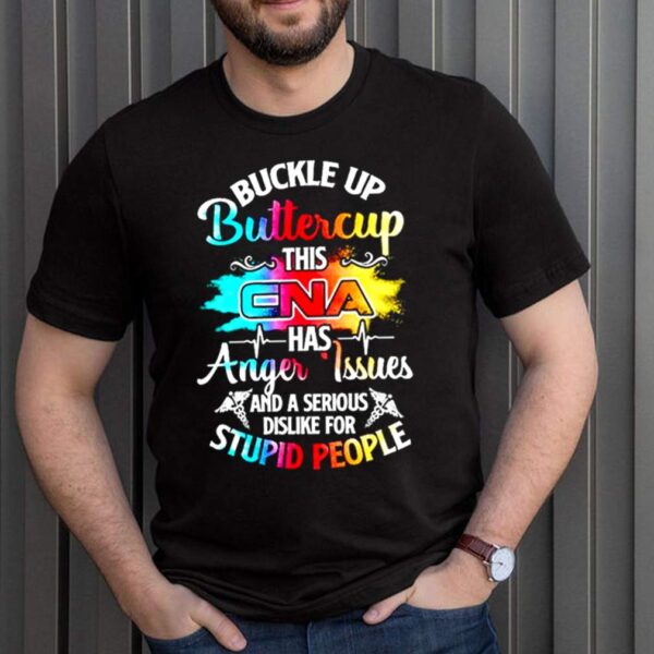 Buckle Up Buttercup This Cna Has Anger Issues And A Serious Dislike For Stupid People Shirt