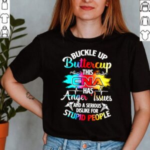 Buckle Up Buttercup This Cna Has Anger Issues And A Serious Dislike For Stupid People Shirt 2