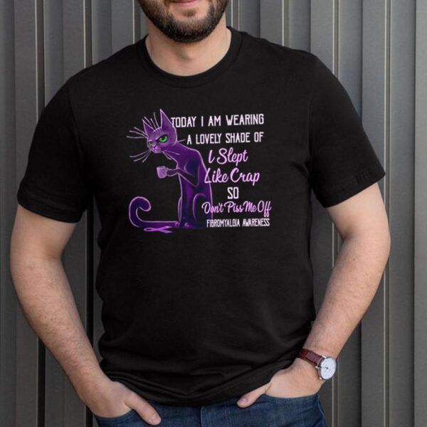 Cat Today I am wearing a lovely shade of I slept like crap so dont piss me off Fibromyalgia Awareness hoodie, sweater, longsleeve, shirt v-neck, t-shirt