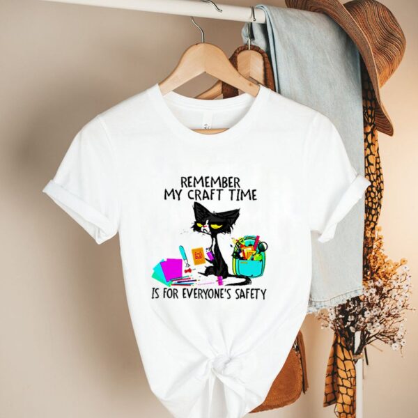 Cat remember my craft time is for everyones safety hoodie, sweater, longsleeve, shirt v-neck, t-shirt