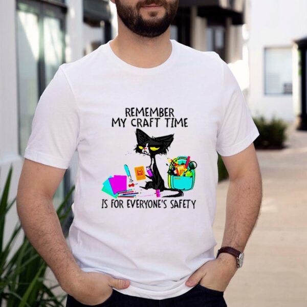 Cat remember my craft time is for everyones safety hoodie, sweater, longsleeve, shirt v-neck, t-shirt