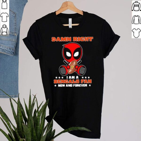 Damn Right I AM A Bengals Fan Now And Forever Stars Deadpool Shirt