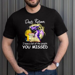 Dear Karma I have a list of the people you missed Dragon shirt