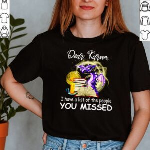 Dear Karma I have a list of the people you missed Dragon shirt
