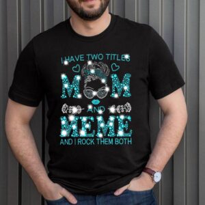 Girl I Have Two Titles Mom And Meme And I Rock Them Both Diamond Shirt