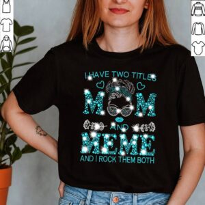 Girl I Have Two Titles Mom And Meme And I Rock Them Both Diamond Shirt