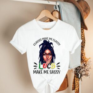 Glasses make me classy locs make me sassy shirt