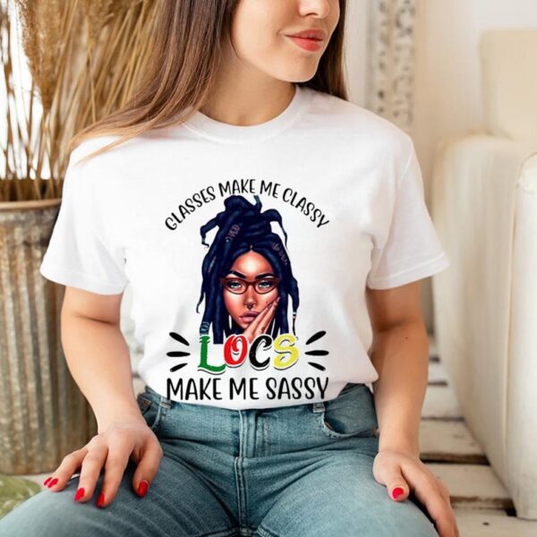Glasses make me classy locs make me sassy shirt